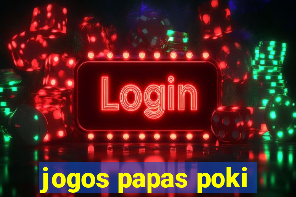 jogos papas poki